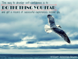 The way to develop self-confidence is to DO THE THING YOU FEAR and get a record of successful experiences behind you.